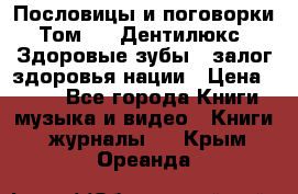 Пословицы и поговорки. Том 6  «Дентилюкс». Здоровые зубы — залог здоровья нации › Цена ­ 310 - Все города Книги, музыка и видео » Книги, журналы   . Крым,Ореанда